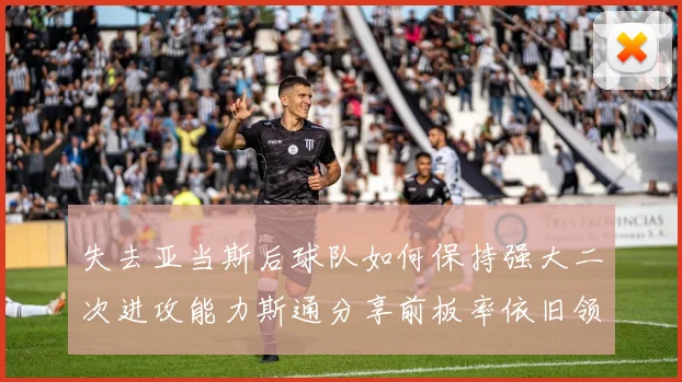 失去亚当斯后球队如何保持强大二次进攻能力斯通分享前板率依旧领先的秘诀