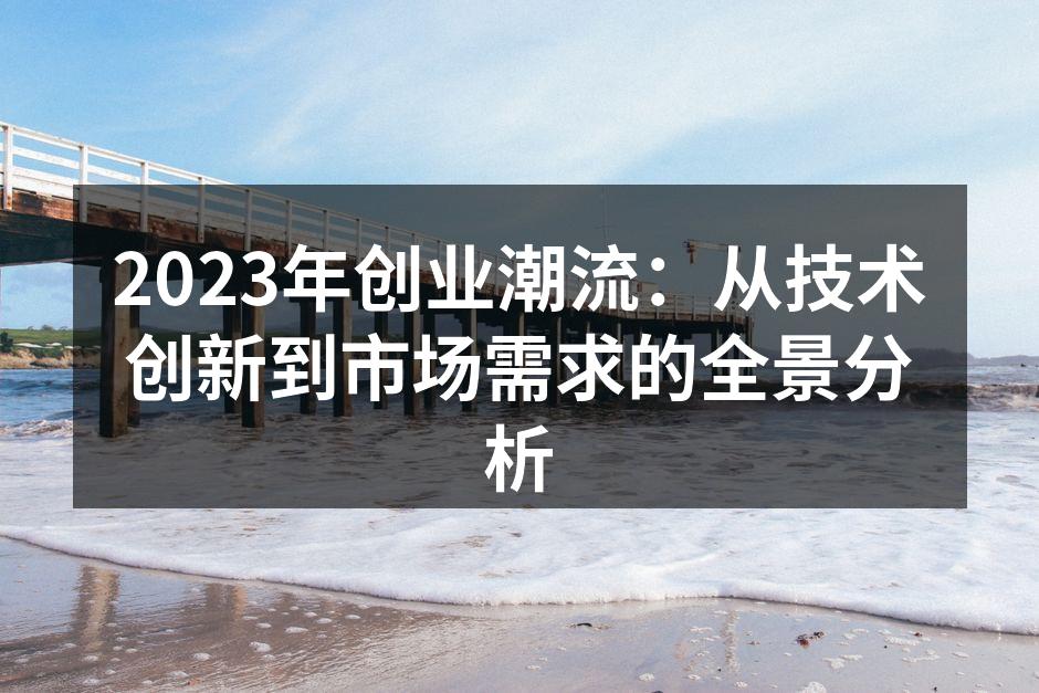 2023年创业潮流：从技术创新到市场需求的全景分析
